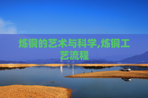 炼铜的艺术与科学,炼铜工艺流程