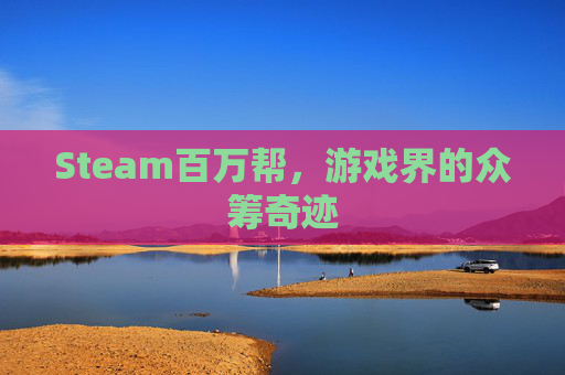 Steam百万帮，游戏界的众筹奇迹