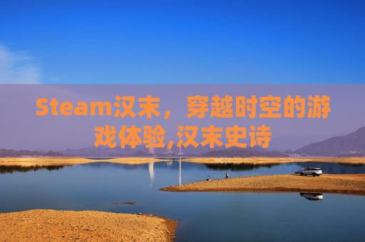 Steam汉末，穿越时空的游戏体验,汉末史诗