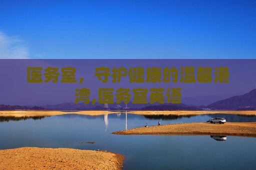 医务室，守护健康的温馨港湾,医务室英语