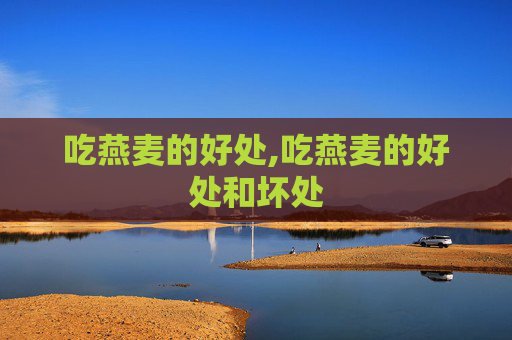吃燕麦的好处,吃燕麦的好处和坏处