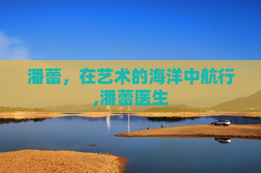 潘蕾，在艺术的海洋中航行,潘蕾医生