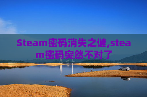 Steam密码消失之谜,steam密码突然不对了