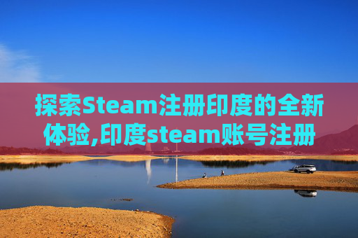 探索Steam注册印度的全新体验,印度steam账号注册