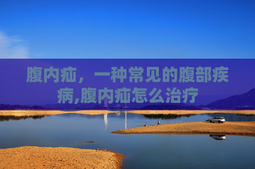 腹内疝，一种常见的腹部疾病,腹内疝怎么治疗