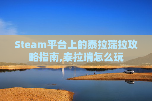 Steam平台上的泰拉瑞拉攻略指南,泰拉瑞怎么玩