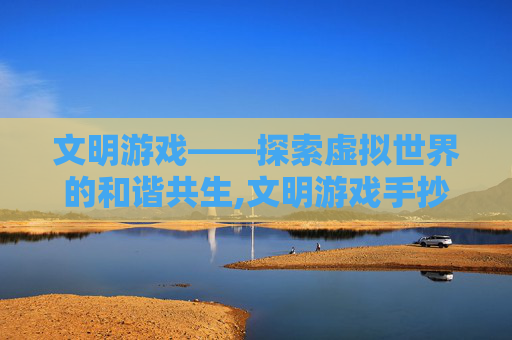 文明游戏——探索虚拟世界的和谐共生,文明游戏手抄报
