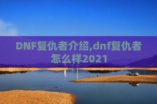 DNF复仇者介绍,dnf复仇者怎么样2021