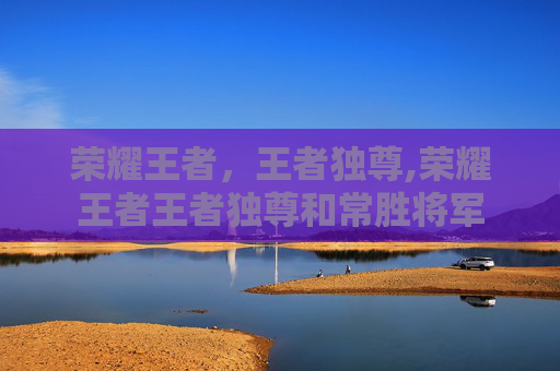 荣耀王者，王者独尊,荣耀王者王者独尊和常胜将军