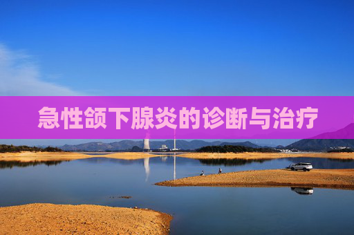 急性颌下腺炎的诊断与治疗