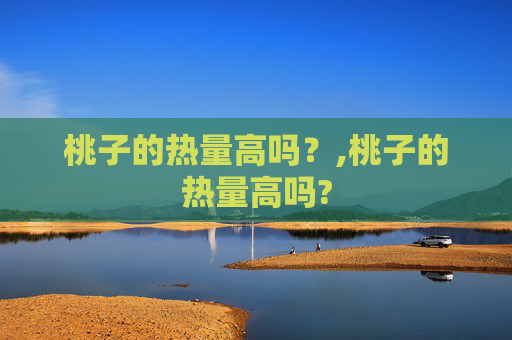 桃子的热量高吗？,桃子的热量高吗?