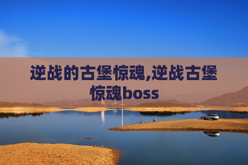 逆战的古堡惊魂,逆战古堡惊魂boss