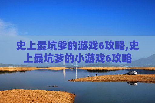 史上最坑爹的游戏6攻略,史上最坑爹的小游戏6攻略