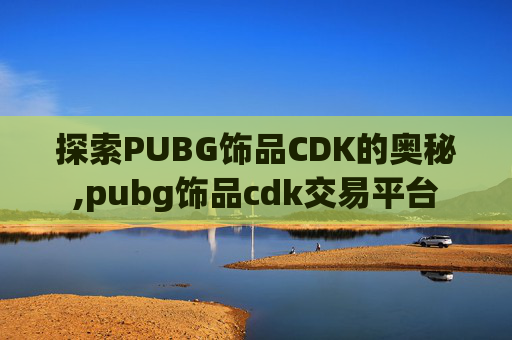 探索PUBG饰品CDK的奥秘,pubg饰品cdk交易平台