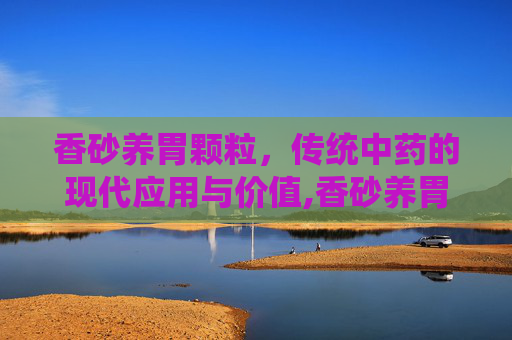 香砂养胃颗粒，传统中药的现代应用与价值,香砂养胃颗粒饭前吃还是饭后吃
