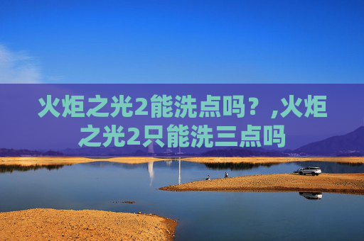 火炬之光2能洗点吗？,火炬之光2只能洗三点吗