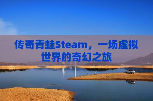 传奇青蛙Steam，一场虚拟世界的奇幻之旅