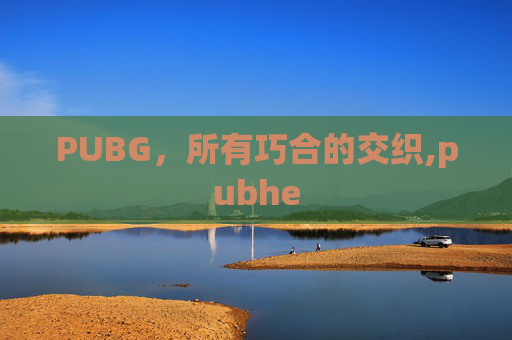 PUBG，所有巧合的交织,pubhe