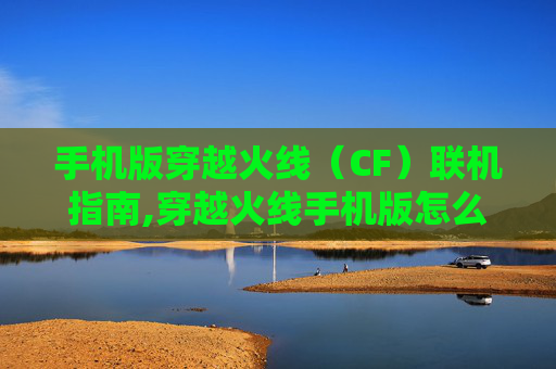 手机版穿越火线（CF）联机指南,穿越火线手机版怎么联机