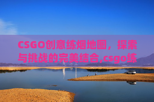 CSGO创意练烟地图，探索与挑战的完美结合,csgo练烟图怎么用啊