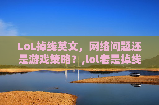 LoL掉线英文，网络问题还是游戏策略？,lol老是掉线出现英文对话框
