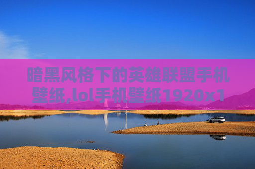 暗黑风格下的英雄联盟手机壁纸,lol手机壁纸1920x1080超清