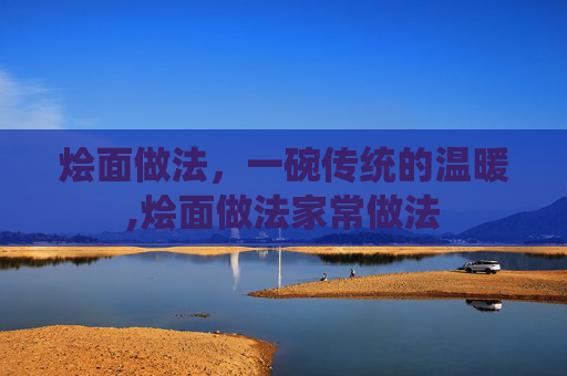 烩面做法,一碗传统的温暖,烩面做法家常做法 烩面做法,一碗传统的温暖,烩面做法家常做法