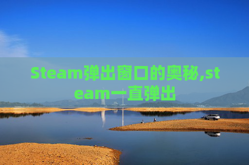 Steam弹出窗口的奥秘,steam一直弹出