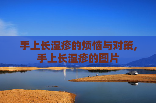 手上长湿疹的烦恼与对策,手上长湿疹的图片