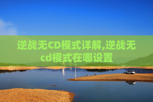 逆战无CD模式详解,逆战无cd模式在哪设置