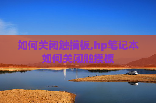 如何关闭触摸板,hp笔记本如何关闭触摸板