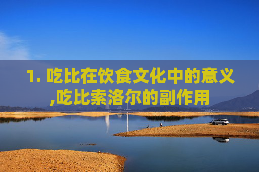 1. 吃比在饮食文化中的意义,吃比索洛尔的副作用