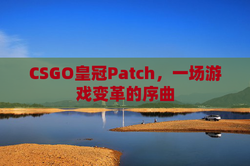 CSGO皇冠Patch，一场游戏变革的序曲