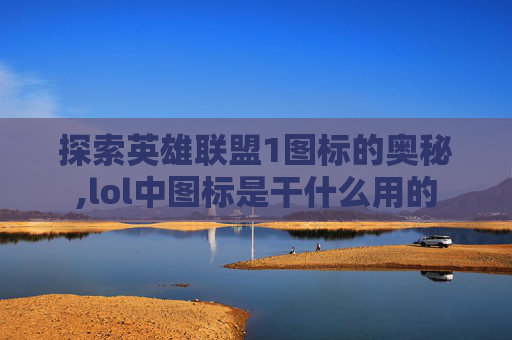 探索英雄联盟1图标的奥秘,lol中图标是干什么用的