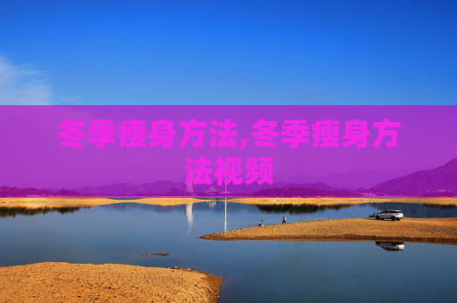 冬季瘦身方法,冬季瘦身方法视频