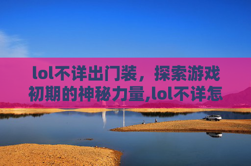lol不详出门装，探索游戏初期的神秘力量,lol不详怎么玩