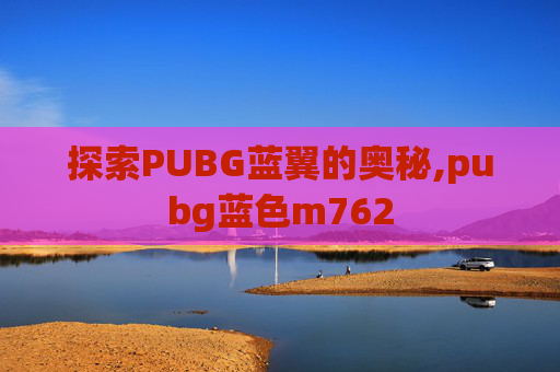 探索PUBG蓝翼的奥秘,pubg蓝色m762