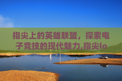指尖上的英雄联盟，探索电子竞技的现代魅力,指尖logo