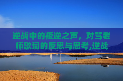 逆战中的叛逆之声，对骂老师歌词的反思与思考,逆战骂人语录