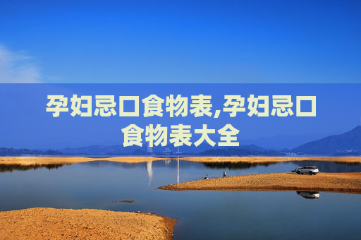 孕妇忌口食物表,孕妇忌口食物表大全