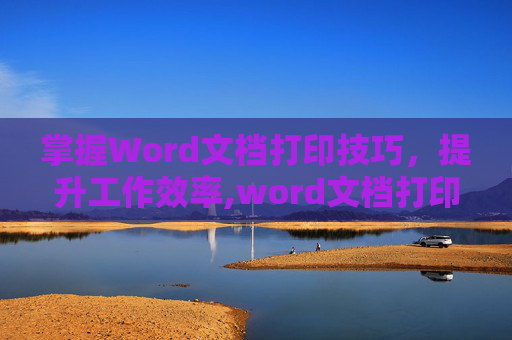 掌握Word文档打印技巧，提升工作效率,word文档打印在哪里