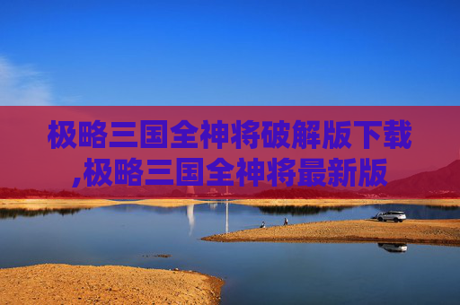 极略三国全神将破解版下载,极略三国全神将最新版