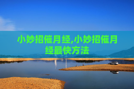 小妙招催月经,小妙招催月经最快方法