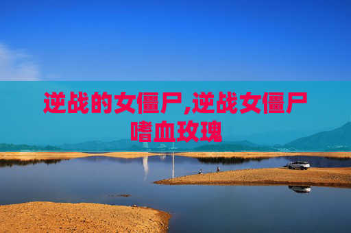 逆战的女僵尸,逆战女僵尸嗜血玫瑰
