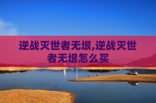 逆战灭世者无垠,逆战灭世者无垠怎么买