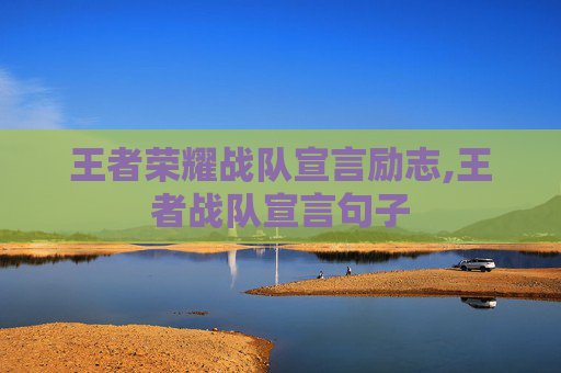 王者荣耀战队宣言励志,王者战队宣言句子