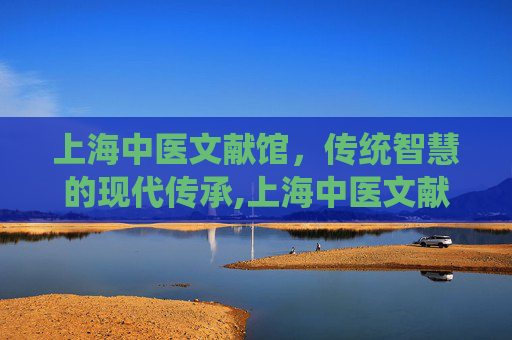 上海中医文献馆，传统智慧的现代传承,上海中医文献馆预约挂号