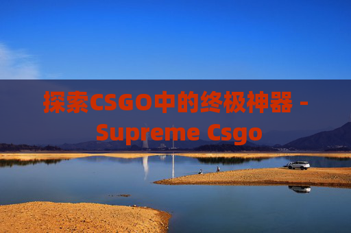 探索CSGO中的终极神器 - Supreme Csgo