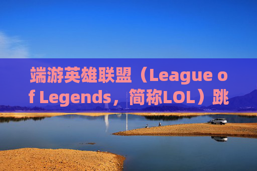 端游英雄联盟（League of Legends，简称LOL）跳墙技巧解析,lol怎么跳墙
