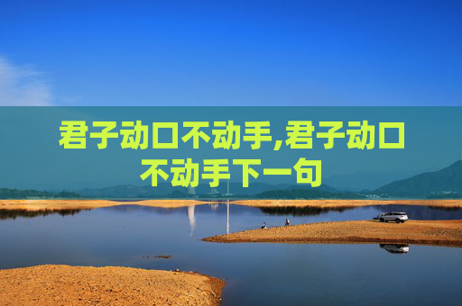 君子动口不动手,君子动口不动手下一句